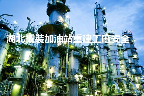 湖北撬裝加油站重建工廠安全與環(huán)保體系：關鍵技術(shù)與實施挑戰(zhàn)！